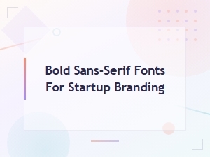 Best Bold Sans-Serif Fonts for Startup Branding and Logos