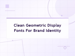 Clean Geometric Display Fonts for Your Brand Identity
