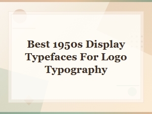 Best 1950s Display Typefaces for Retro Vintage Logo Typography
