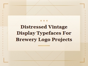 Best Distressed Vintage Display Typefaces for Brewery Logo Design Projects